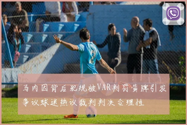马内因背后犯规被VAR判罚黄牌引发争议球迷热议裁判判决合理性