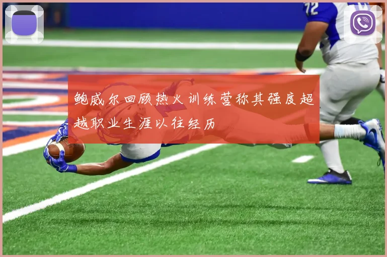 鲍威尔回顾热火训练营称其强度超越职业生涯以往经历