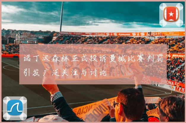 诺丁汉森林正式投诉曼城比赛判罚引发广泛关注与讨论