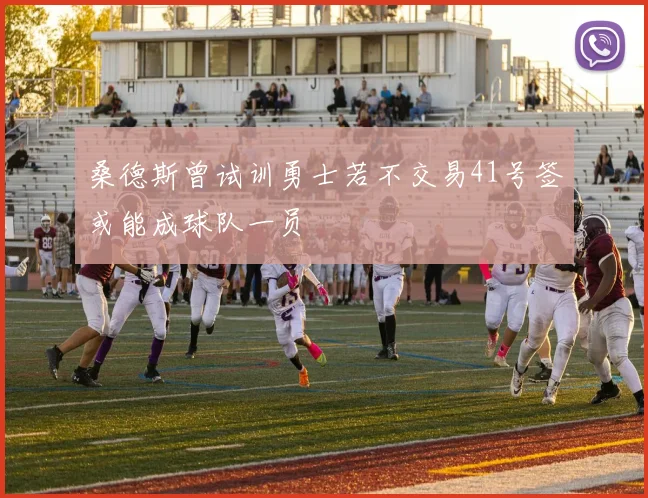 桑德斯曾试训勇士若不交易41号签或能成球队一员